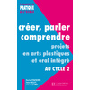 CREER, PARLER, COMPRENDRE AU CYCLE 2 - PROJETS EN ARTS PLASTIQUES ET