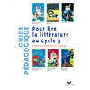 POUR LIRE LA LITTERATURE AU CYCLE 3 - GUIDE PEDAGOGIQUE