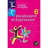 L'ATELIER DU LANGAGE FRANCAIS VOCABULAIRE ET EXPRESSION 6E ED. 2013 -
