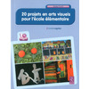 20 PROJETS EN ARTS VISUELS POUR L'ECOLE ELEMENTAIRE (+ CD-ROM)