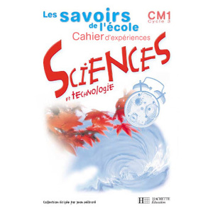 SAVOIRS DE L'ECOLE SCIENCES CM1 - CAHIER D'EXPERIENCES - ED.2002
