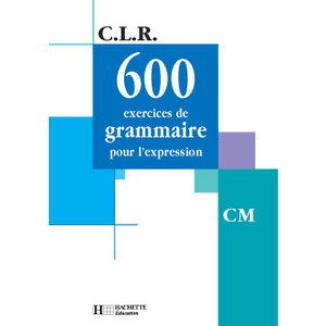 CLR 600 EXERCICES DE GRAMMAIRE POUR L'EXPRESSION CM - LIVRE DE L'ELEV