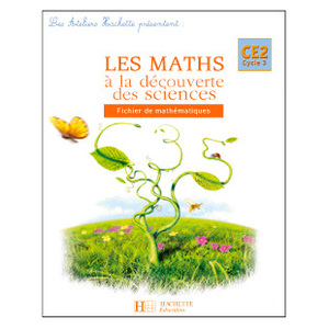 LES ATELIERS HACHETTE LES MATHS A LA DECOUVERTE DES SCIENCES CE2 - FI