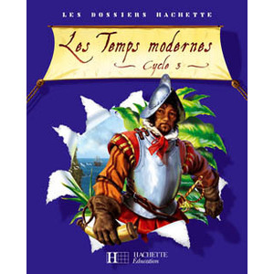 LES DOSSIERS HACHETTE HISTOIRE CYCLE 3 - LES TEMPS MODERNES - GUIDE +