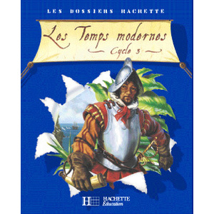 LES DOSSIERS HACHETTE HISTOIRE CYCLE 3 - LES TEMPS MODERNES - LIVRE D