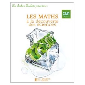 LES ATELIERS HACHETTE LES MATHS A LA DECOUVERTE DES SCIENCES CM1 - GU
