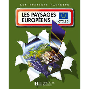 LES DOSSIERS HACHETTE GEOGRAPHIE CYCLE 3 - LES PAYSAGES EUROPEENS - L