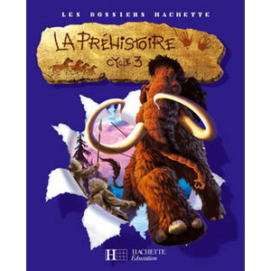 LES DOSSIERS HACHETTE HISTOIRE CYCLE 3 - LA PREHISTOIRE - LIVRE DE L'