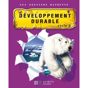LES DOSSIERS HACHETTE SCIENCES CYCLE 3 - LE DEVELOPPEMENT DURABLE - G