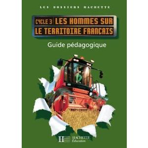 LES DOSSIERS HACHETTE GEOGRAPHIE CYCLE 3 - LES HOMMES SUR LE TERRITOI