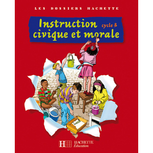 LES DOSSIERS HACHETTE INSTRUCTION CIVIQUE ET MORALE CYCLE 3 - LIVRE D