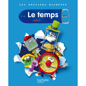 LES DOSSIERS HACHETTE SCIENCES CYCLE 2 - LE TEMPS - LIVRE DE L'ELEVE