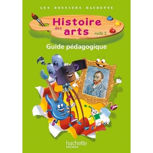 LES DOSSIERS HACHETTE HISTOIRE CYCLE 2 - HISTOIRE DES ARTS - GUIDE +