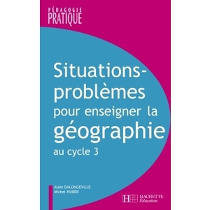 SITUATIONS - PROBLEMES POUR ENSEIGNER LA GEOGRAPHIE AU CYCLE 3