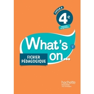WHAT'S ON... ANGLAIS CYCLE 4 / 4E - FICHIER PEDAGOGIQUE - ED. 2017 -