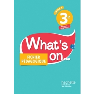 WHAT'S ON... ANGLAIS CYCLE 4 / 3E - FICHIER PEDAGOGIQUE - ED. 2017 -
