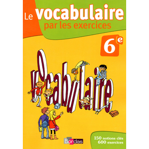 LE VOCABULAIRE PAR LES EXERCICES 6E 2013 CAHIER D'EXERCICES