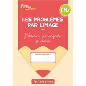 CAHIERS BORDAS POUR TOUS - LES PROBLEMES PAR L'IMAGE CM2 - 2023 - CAH