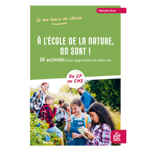 A L'ECOLE DE LA NATURE, ON SORT ! - 50 ACTIVITES POUR APPRENDRE EN PL