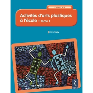 ACTIVITES D'ARTS PLASTIQUES A L'ECOLE - TOME 1 73 ACTIVITES DU CP AU