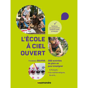 L'ECOLE A CIEL OUVERT - 200 ACTIVITES DE PLEIN AIR POUR ENSEIGNER LE